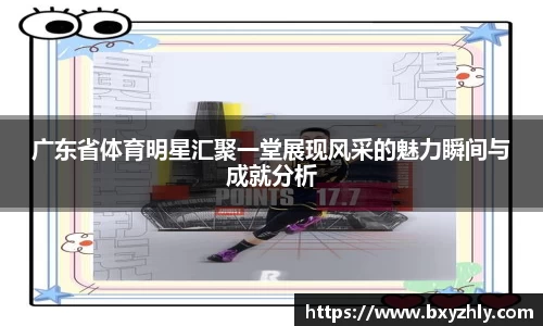 广东省体育明星汇聚一堂展现风采的魅力瞬间与成就分析