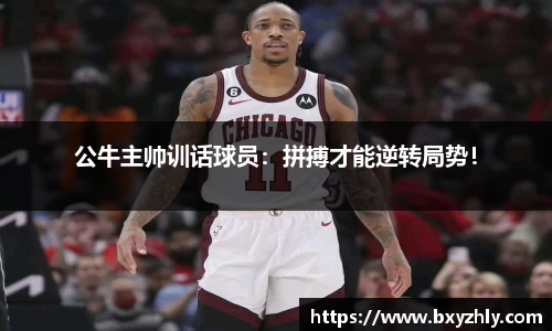 公牛主帅训话球员：拼搏才能逆转局势！