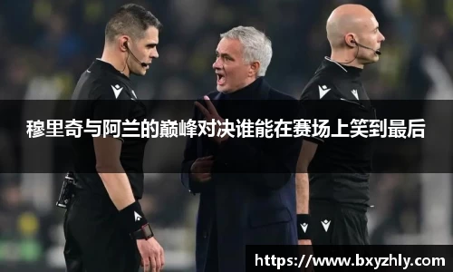 穆里奇与阿兰的巅峰对决谁能在赛场上笑到最后