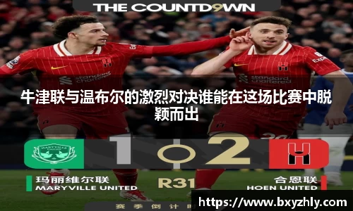 牛津联与温布尔的激烈对决谁能在这场比赛中脱颖而出