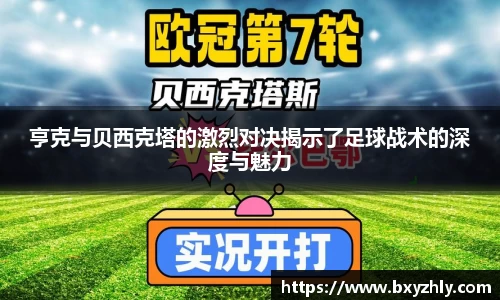 亨克与贝西克塔的激烈对决揭示了足球战术的深度与魅力