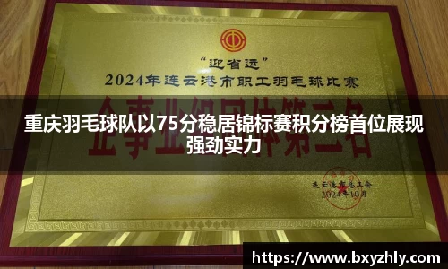 重庆羽毛球队以75分稳居锦标赛积分榜首位展现强劲实力