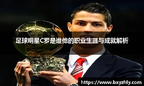 足球明星C罗是谁他的职业生涯与成就解析